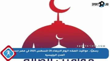 رسميًا.. مواقيت الصلاة اليوم الأربعاء 20 أغسطس 2025 في مصر حسب المدن الرئيسية